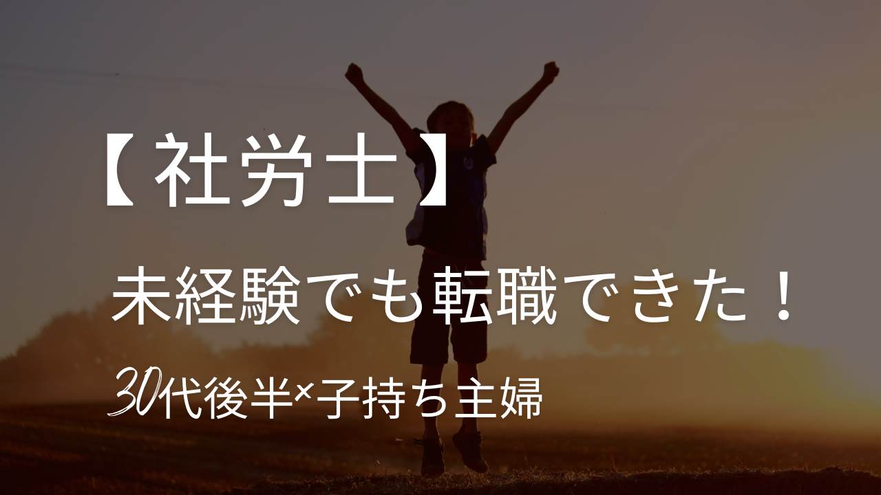 【社労士】未経験でも転職できた！30代後半×子持ちの転職活動